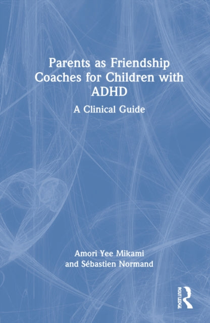 Parents as Friendship Coaches for Children with ADHD: A Clinical Guide