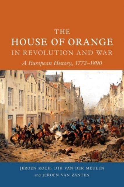 The House of Orange in Revolution and War: A European History, 1772-1890