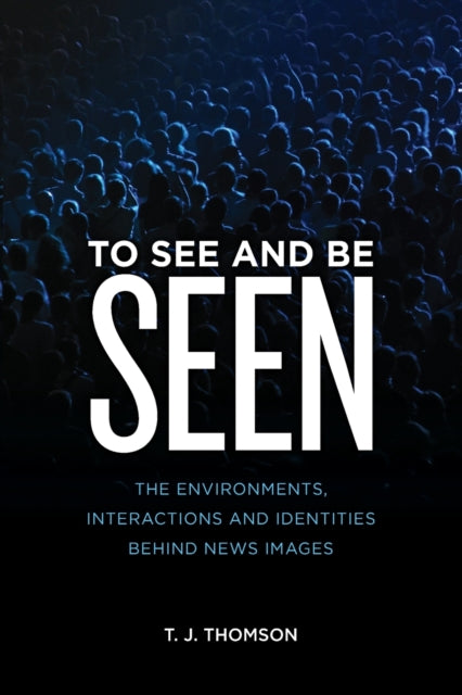 To See and Be Seen: The Environments, Interactions and Identities Behind News Images
