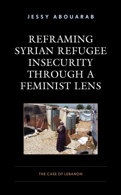 Reframing Syrian Refugee Insecurity through a Feminist Lens: The Case of Lebanon