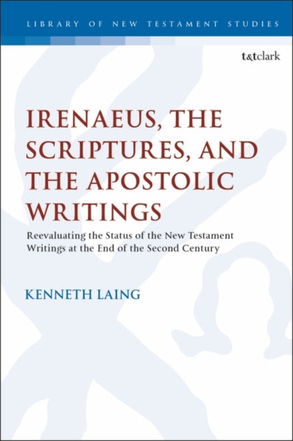 Irenaeus, the Scriptures, and the Apostolic Writings: Reevaluating the Status of the New Testament Writings at the End of the Second Century