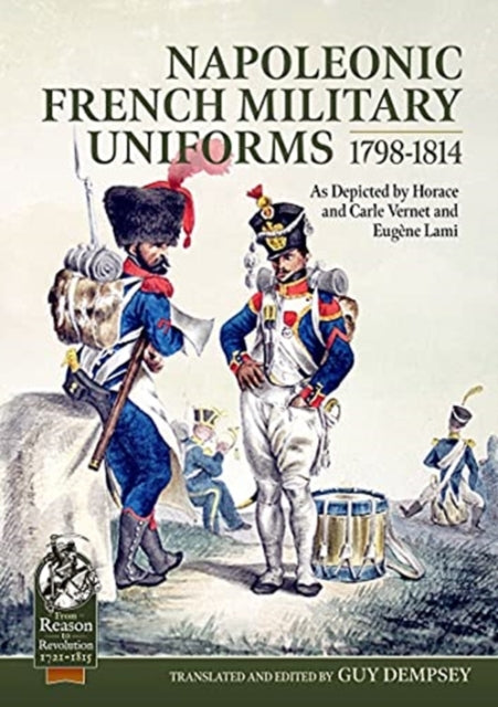Napoleonic French Military Uniforms 1798-1814: As Depicted by Horace and Carle Vernet and EugeNe Lami