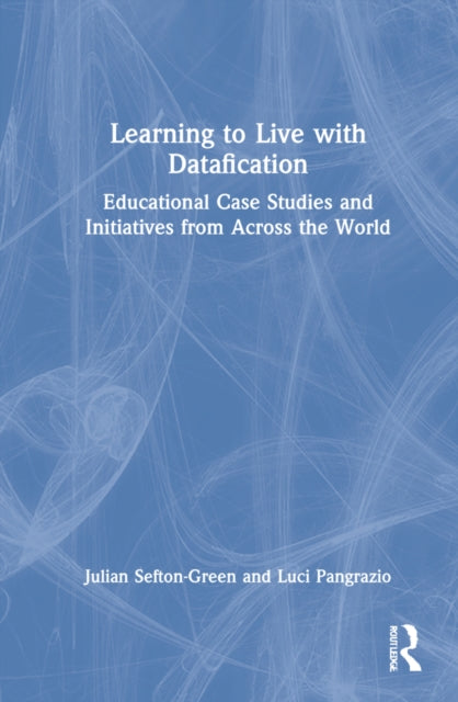Learning to Live with Datafication: Educational Case Studies and Initiatives from Across the World