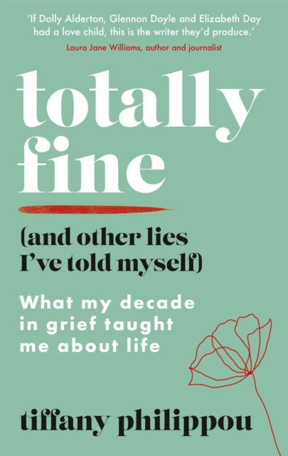 Totally Fine (And Other Lies I've Told Myself): What my Decade in grief taught me about life