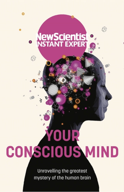 Your Conscious Mind: Unravelling the greatest mystery of the human brain