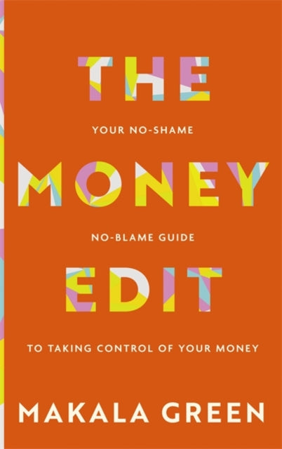 The Money Edit: Your no blame, no shame guide to taking control of your money