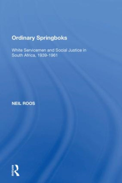 Ordinary Springboks: White Servicemen and Social Justice in South Africa, 1939-1961