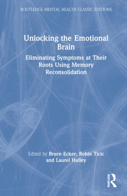 Unlocking the Emotional Brain: Eliminating Symptoms at Their Roots Using Memory Reconsolidation