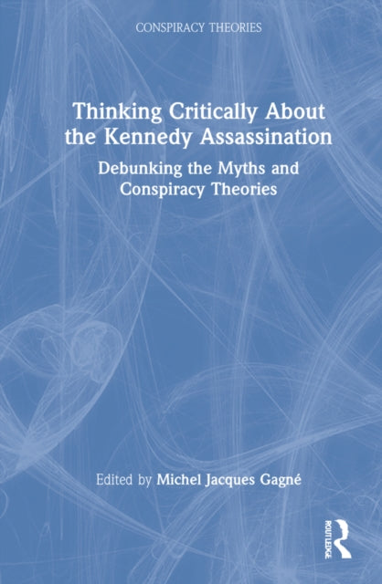 Thinking Critically About the Kennedy Assassination: Debunking the Myths and Conspiracy Theories