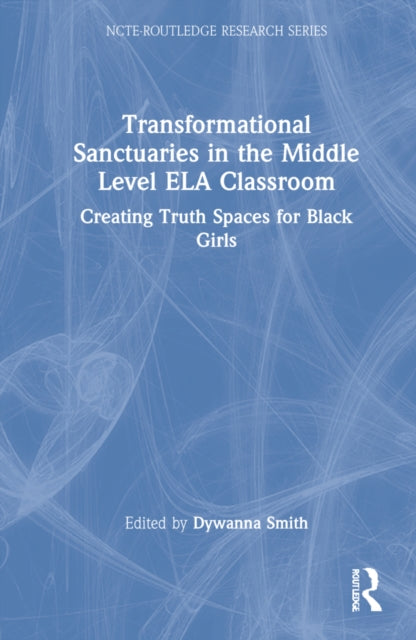 Transformational Sanctuaries in the Middle Level ELA Classroom: Creating Truth Spaces for Black Girls