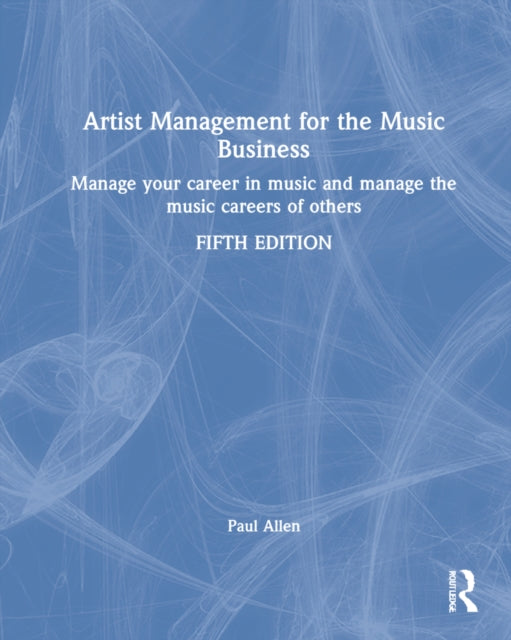 Artist Management for the Music Business: Manage Your Career in Music: Manage the Music Careers of Others