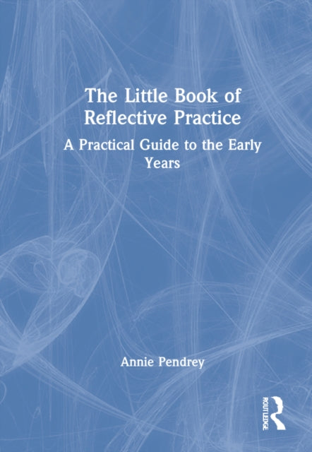 The Little Book of Reflective Practice: A Practical Guide to the Early Years
