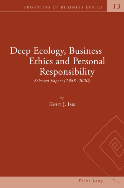 Deep Ecology, Business Ethics and Personal Responsibility: Selected Papers (1988 - 2020)