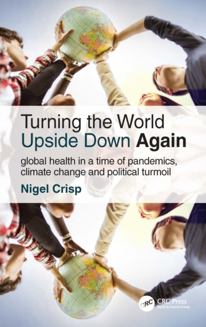 Turning the World Upside Down Again: Global health in a time of pandemics, climate change and political turmoil
