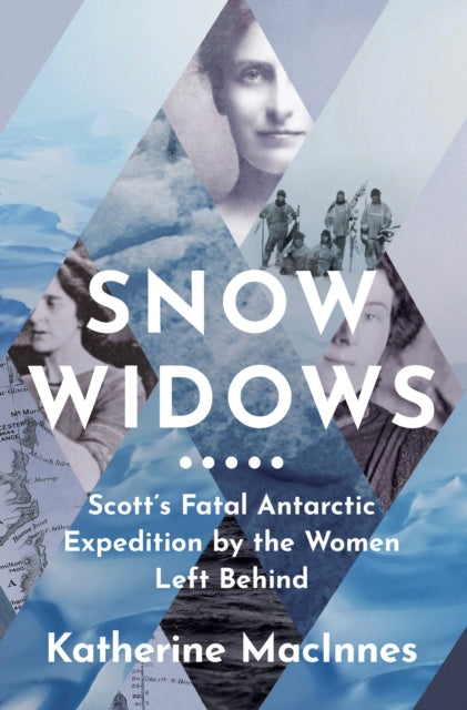 Snow Widows: Scott'S Fatal Antarctic Expedition Through the Eyes of the Women They Left Behind