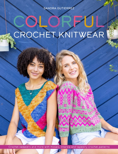 Colorful Crochet Knitwear: Crochet sweaters and more with mosaic, intarsia and tapestry crochet patterns
