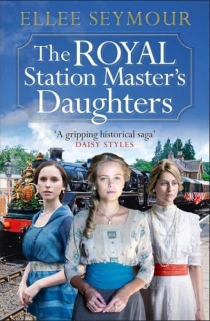 The Royal Station Master's Daughters: A heartwarming World War I saga of family, secrets and royalty (The Royal Station Master's Daughters Series book 1)