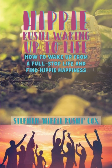 Hippie Kushi Waking up to Life: How to wake up from a full-stop life and find hippie happiness