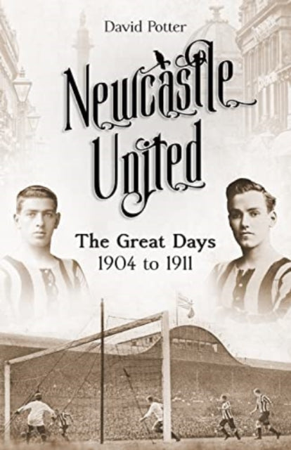 Newcastle United: The Great Days 1904 to 1911