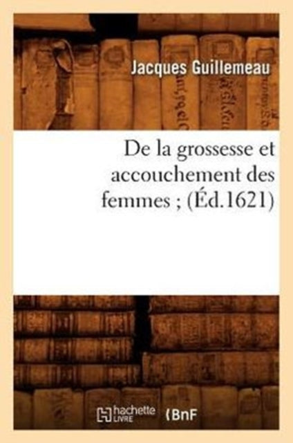 de la Grossesse Et Accouchement Des Femmes (Ed.1621)