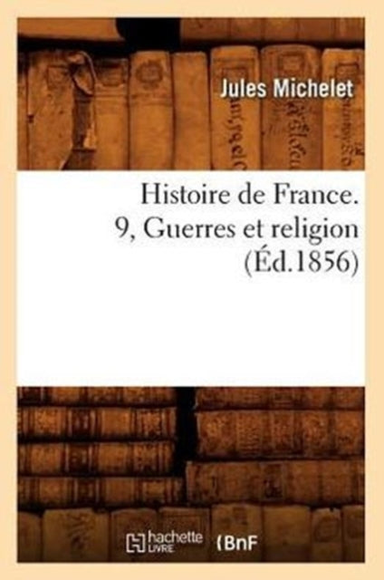Histoire de France. 9, Guerres et religion (Ed.1856)