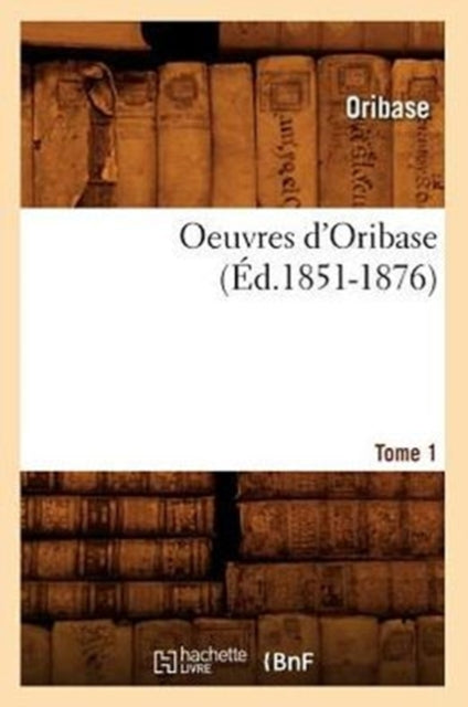 Oeuvres d'Oribase. Tome 1 (Ed.1851-1876)