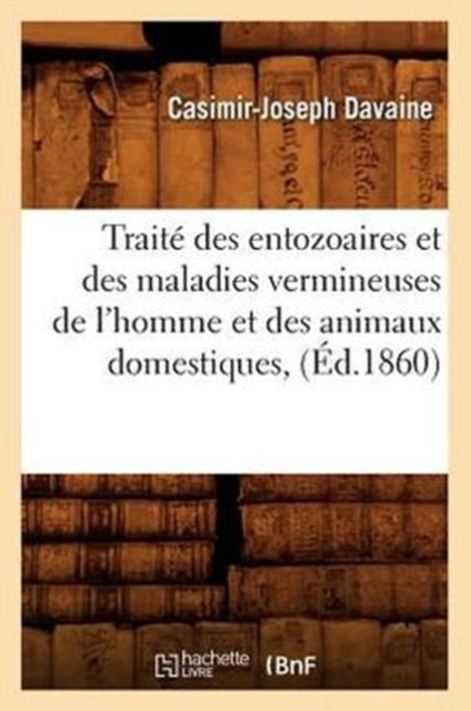 Traite Des Entozoaires Et Des Maladies Vermineuses de l'Homme Et Des Animaux Domestiques, (Ed.1860)