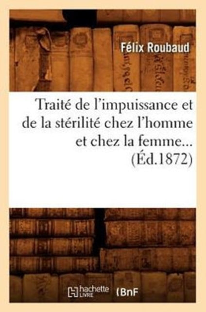 Traite de l'Impuissance Et de la Sterilite Chez l'Homme Et Chez La Femme (Ed.1872)