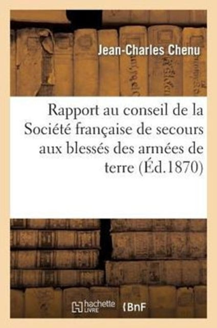 Rapport Au Conseil de la Societe Francaise de Secours Aux Blesses Des Armees de Terre Et de Mer