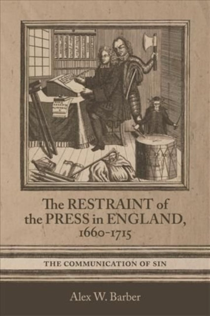 The Restraint of the Press in England, 1660-1715: The Communication of Sin