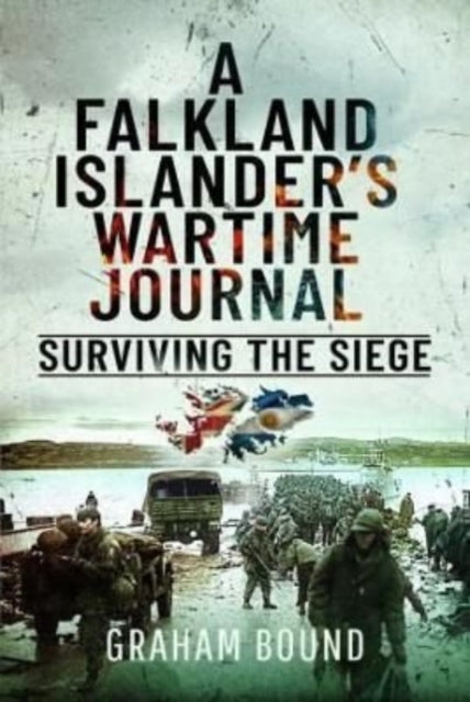 A Falkland Islander s Wartime Journal: Surviving the Siege