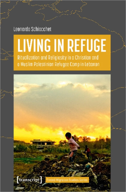 Living in Refuge: Ritualization and Religiosity in a Christian and a Muslim Palestinian Refugee Camp in Lebanon