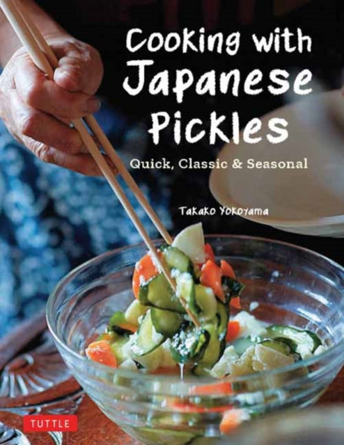 Cooking with Japanese Pickles: 97 Quick, Classic and Seasonal Recipes