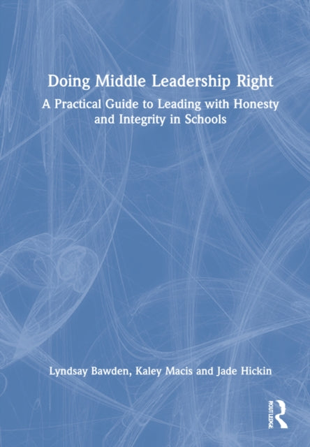 Doing Middle Leadership Right: A Practical Guide to Leading with Honesty and Integrity in Schools