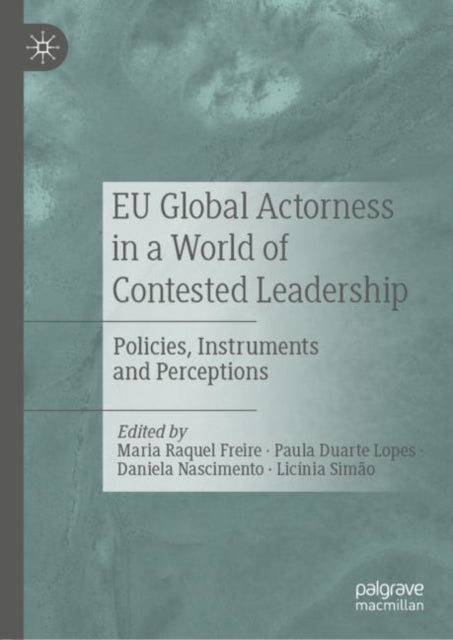 EU Global Actorness in a World of Contested Leadership: Policies, Instruments and Perceptions