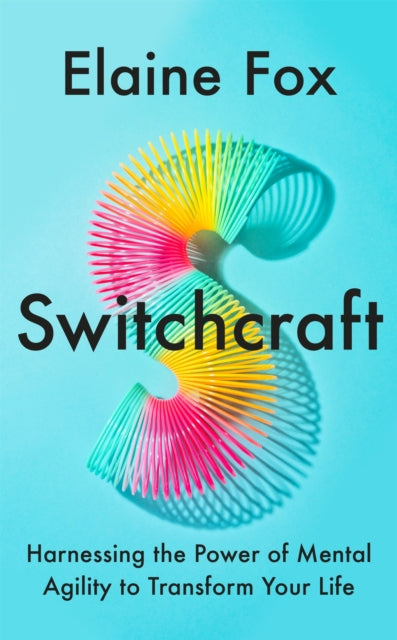 Switchcraft: Harnessing the Power of Mental Agility to Transform Your Life