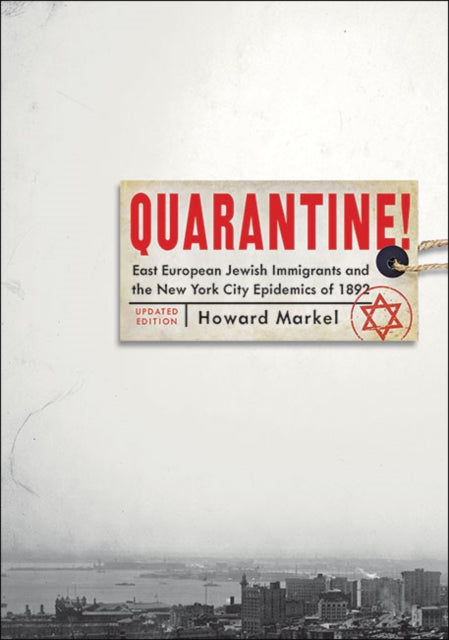 Quarantine!: East European Jewish Immigrants and the New York City Epidemics of 1892