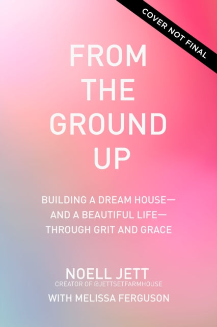 From the Ground Up: Building a Dream House---and a Beautiful Life---through Grit and Grace
