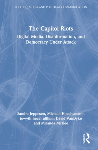 The Capitol Riots: Digital Media, Disinformation, and Democracy Under Attack