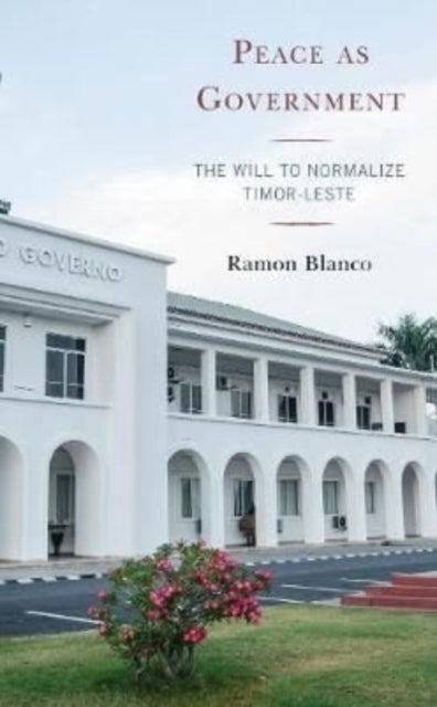 Peace as Government: The Will to Normalize Timor-Leste