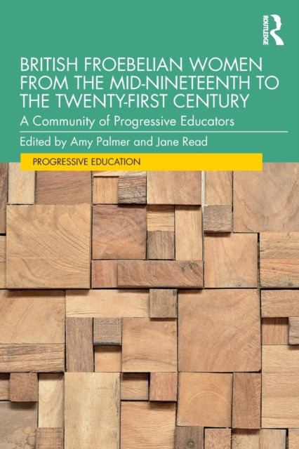 British Froebelian Women from the Mid-Nineteenth to the Twenty-First Century: A Community of Progressive Educators