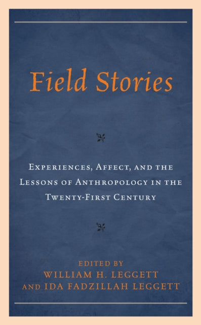 Field Stories: Experiences, Affect, and the Lessons of Anthropology in the Twenty-First Century