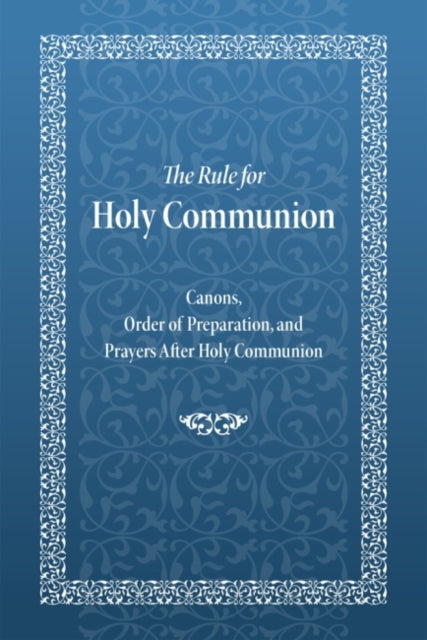 The Rule for Holy Communion: Canons, Order of Preparation, and Prayers After Holy Communion