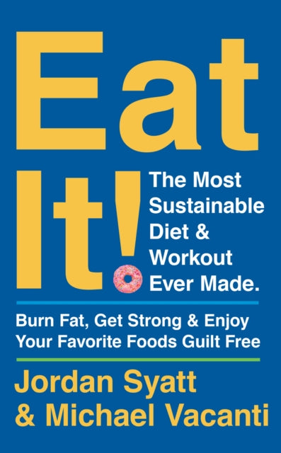 Eat It!: The Most Sustainable Diet and Workout Ever Made: Burn Fat, Get Strong, and Enjoy Your Favourite Foods Guilt Free