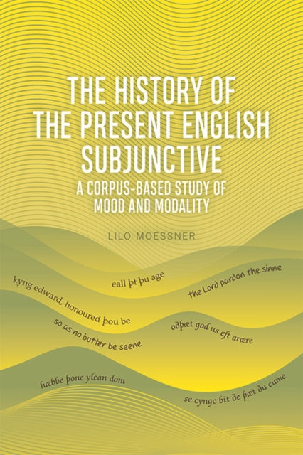 The History of the Present English Subjunctive: A Corpus-Based Study of Mood and Modality