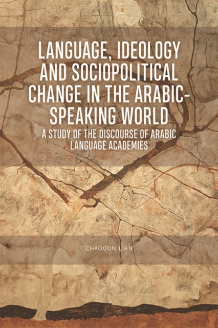 Language, Ideology and Sociopolitical Change in the Arabic-Speaking World: A Study of the Discourse of Arabic Language Academies