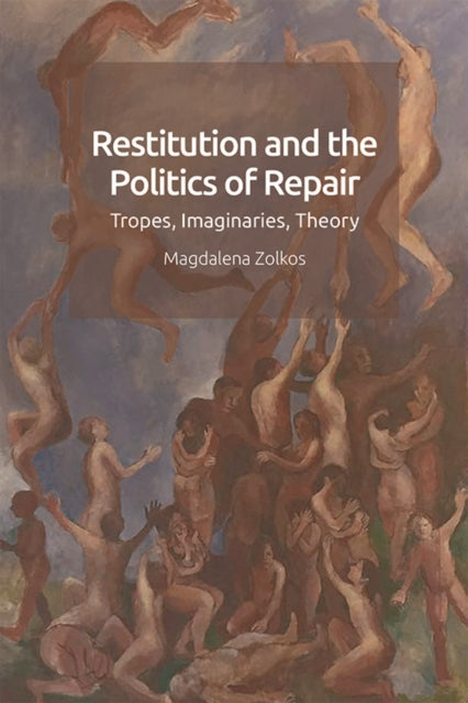 Restitution and the Politics of Repair: Tropes, Imaginaries, Theory