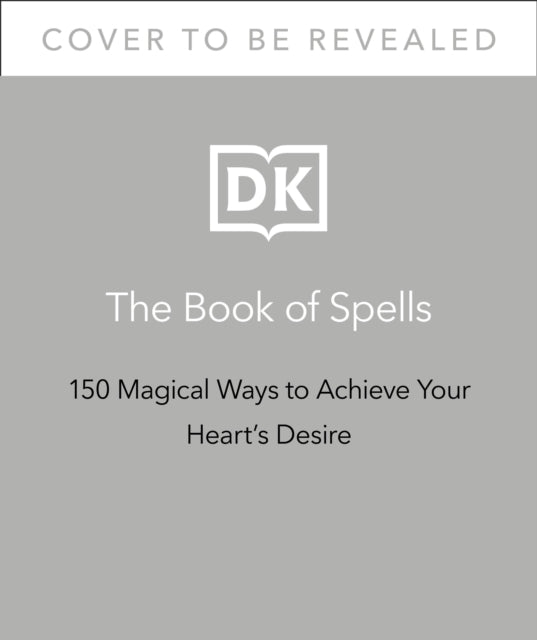 The Book of Spells: 150 Magickal Ways to Achieve Your Heart's Desire