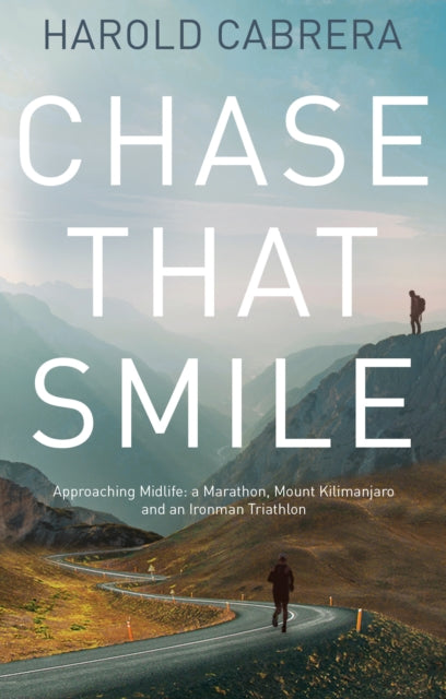 Chase That Smile: Approaching Midlife: a Marathon, Mount Kilimanjaro and an Ironman Triathlon
