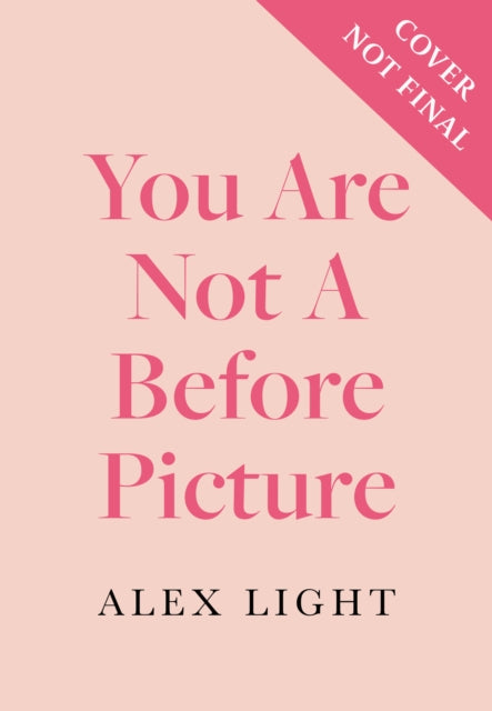 You Are Not a Before Picture: How to Finally Make Peace with Your Body, for Good
